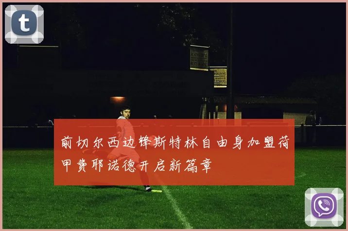 前切尔西边锋斯特林自由身加盟荷甲费耶诺德开启新篇章